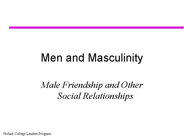 Men and Masculinity Male Friendship and Other Social Relationships Hobart College Leaders Program 