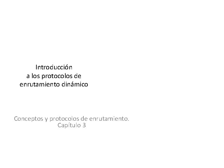 Introducción a los protocolos de enrutamiento dinámico Conceptos y protocolos de enrutamiento. Capítulo 3