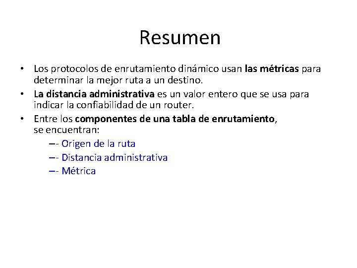 Resumen • Los protocolos de enrutamiento dinámico usan las métricas para determinar la mejor