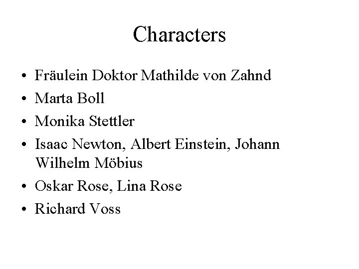 Characters • • Fräulein Doktor Mathilde von Zahnd Marta Boll Monika Stettler Isaac Newton,