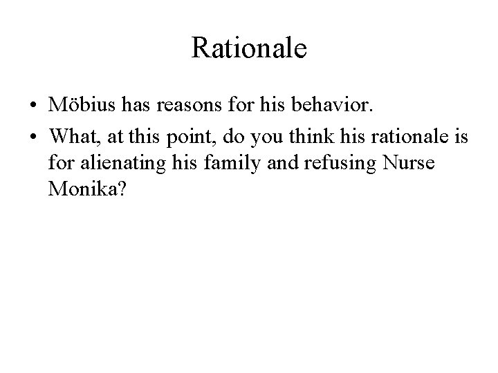 Rationale • Möbius has reasons for his behavior. • What, at this point, do