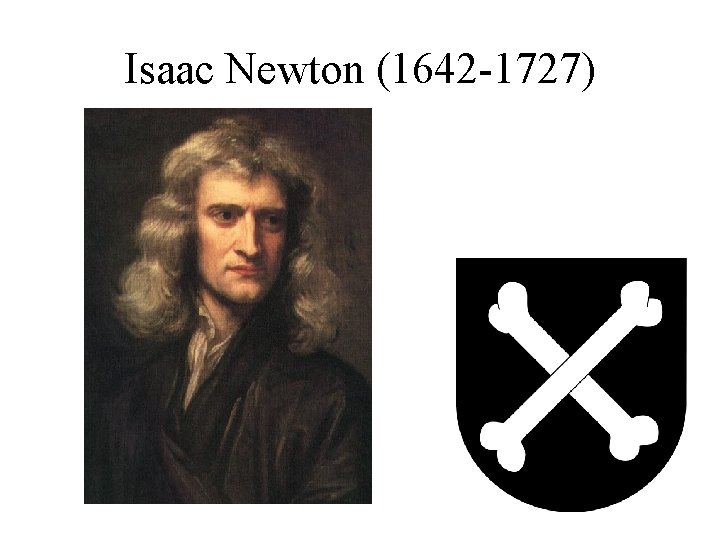 Isaac Newton (1642 -1727) 