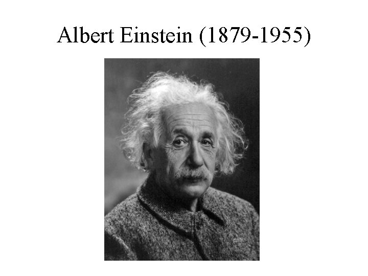 Albert Einstein (1879 -1955) 