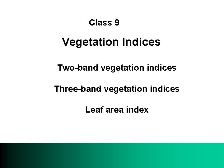 Class 9 Vegetation Indices Two-band vegetation indices Three-band vegetation indices Leaf area index 