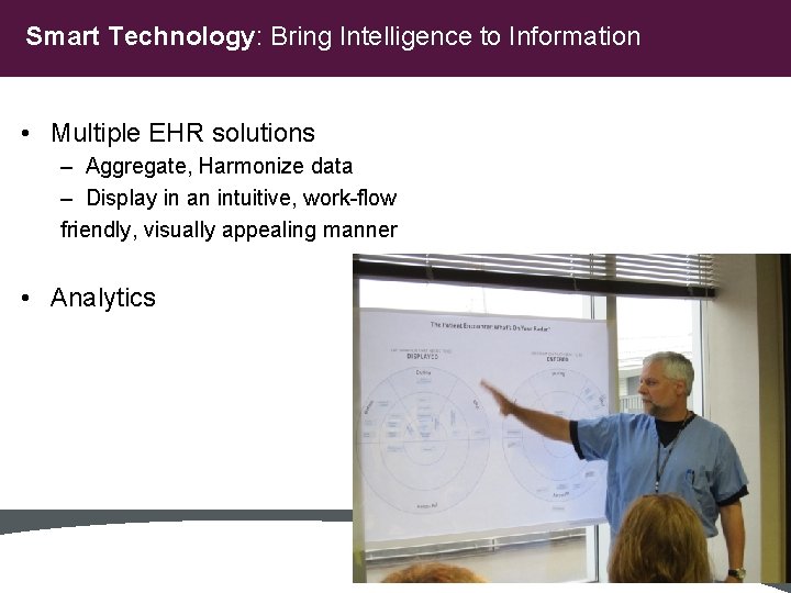 Smart Technology: Bring Intelligence to Information • Multiple EHR solutions – Aggregate, Harmonize data