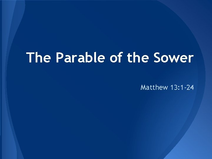 The Parable of the Sower Matthew 13: 1 -24 