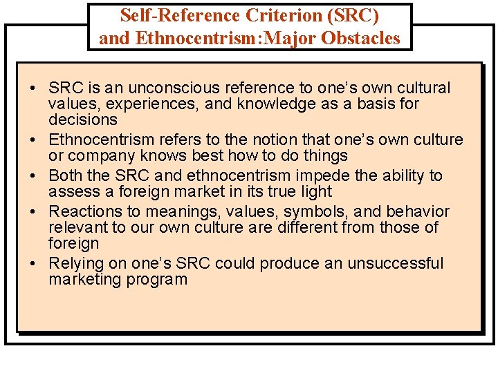 Self-Reference Criterion (SRC) and Ethnocentrism: Major Obstacles • SRC is an unconscious reference to