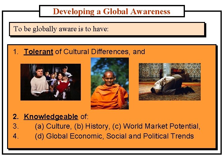Developing a Global Awareness To be globally aware is to have: 1. Tolerant of