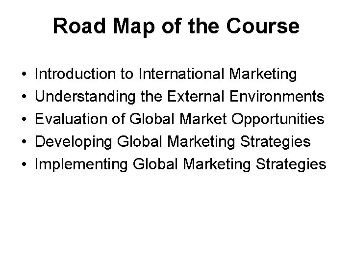 Road Map of the Course • • • Introduction to International Marketing Understanding the