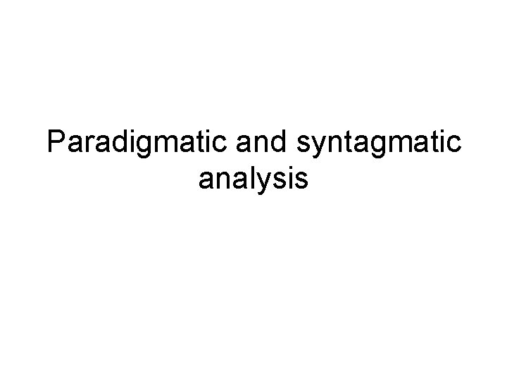 Paradigmatic and syntagmatic analysis 