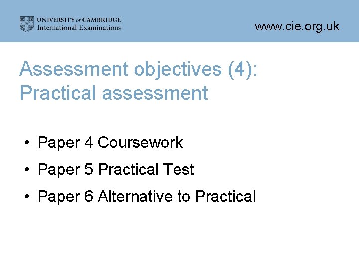 www. cie. org. uk Assessment objectives (4): Practical assessment • Paper 4 Coursework •