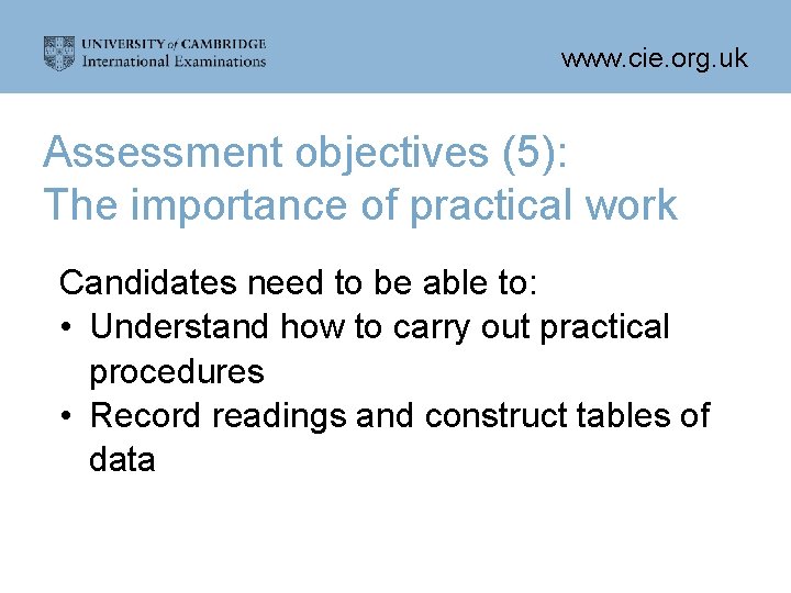 www. cie. org. uk Assessment objectives (5): The importance of practical work Candidates need
