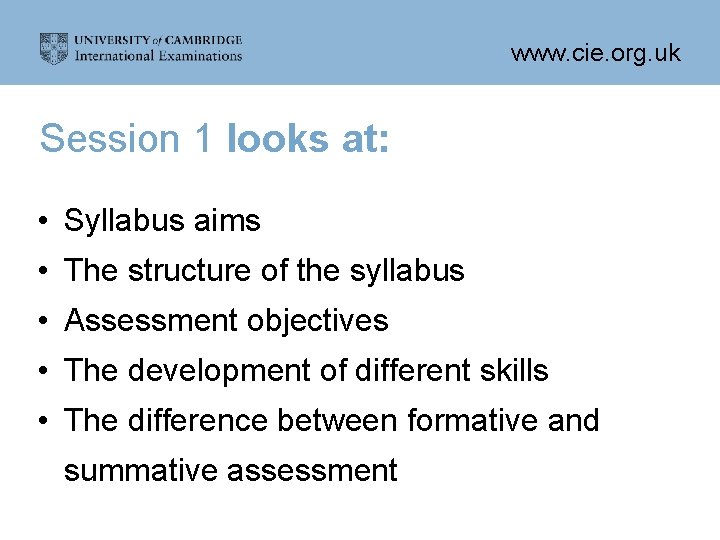 www. cie. org. uk Session 1 looks at: • Syllabus aims • The structure