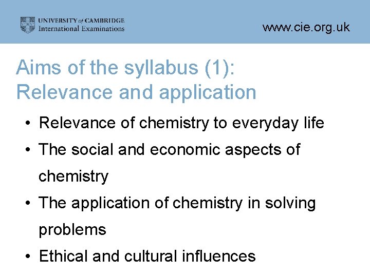 www. cie. org. uk Aims of the syllabus (1): Relevance and application • Relevance