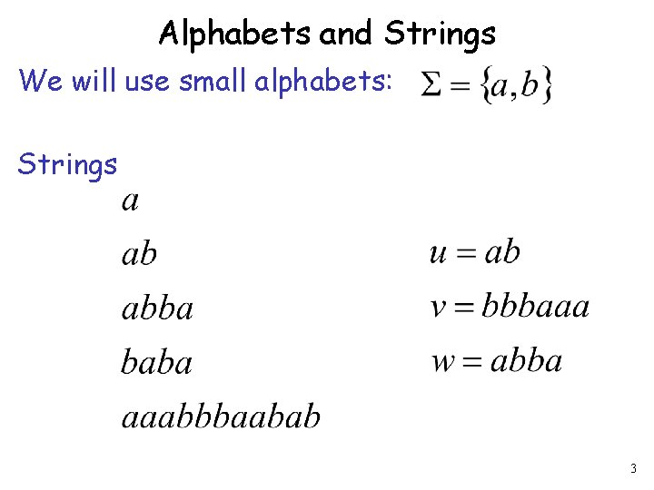 Alphabets and Strings We will use small alphabets: Strings 3 