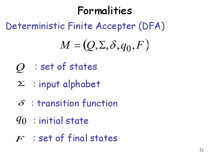 Formalities Deterministic Finite Accepter (DFA) : set of states : input alphabet : transition