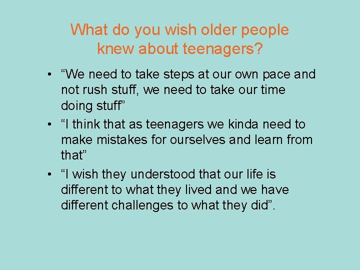 What do you wish older people knew about teenagers? • “We need to take