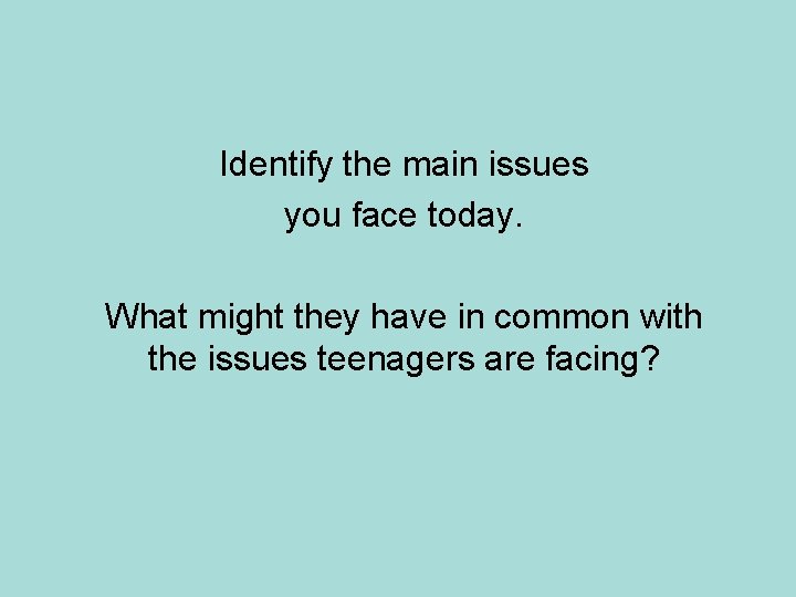 Identify the main issues you face today. What might they have in common with