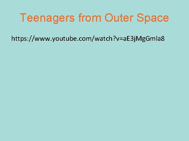 Teenagers from Outer Space https: //www. youtube. com/watch? v=a. E 3 j. Mg. Gmla