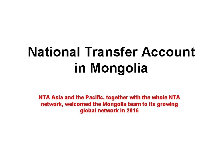 National Transfer Account in Mongolia NTA Asia and the Pacific, together with the whole