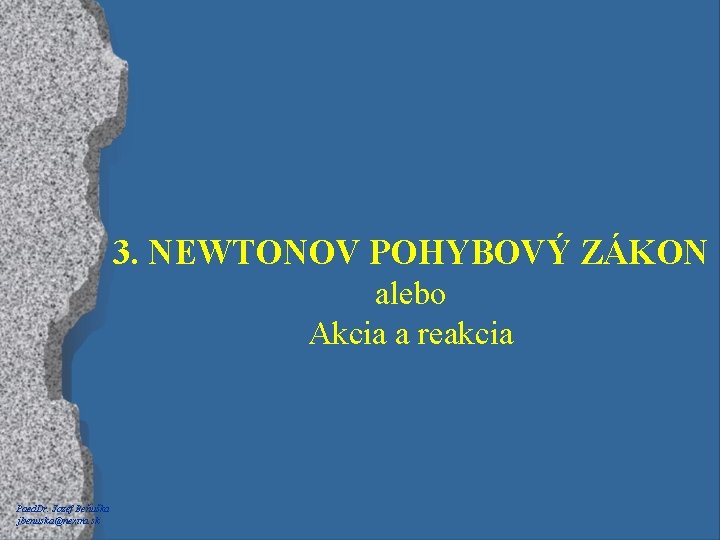 3. NEWTONOV POHYBOVÝ ZÁKON alebo Akcia a reakcia Paed. Dr. Jozef Beňuška jbenuska@nextra. sk