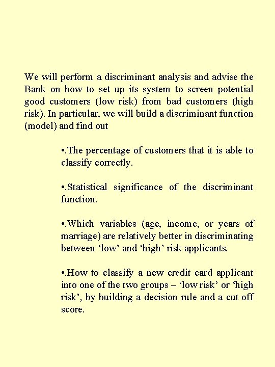 We will perform a discriminant analysis and advise the Bank on how to set