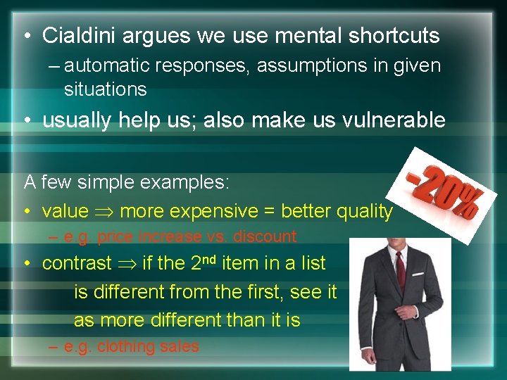  • Cialdini argues we use mental shortcuts – automatic responses, assumptions in given