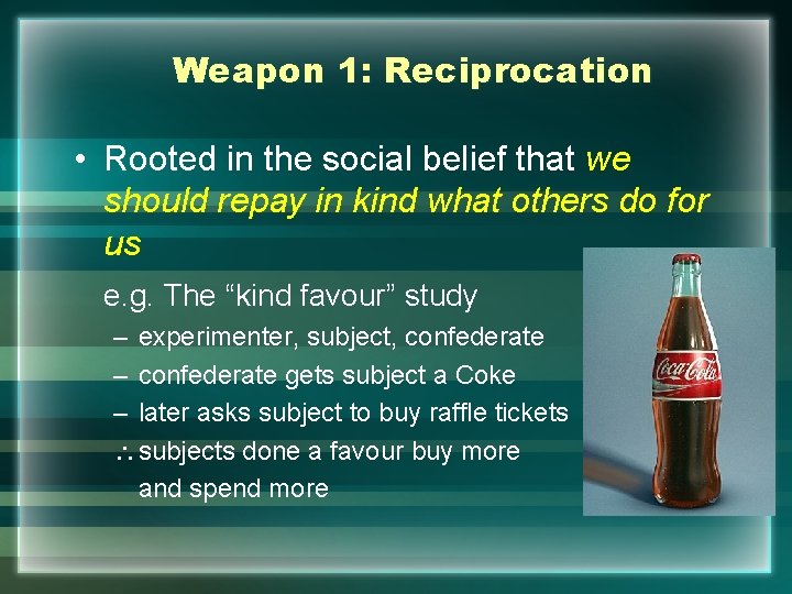 Weapon 1: Reciprocation • Rooted in the social belief that we should repay in
