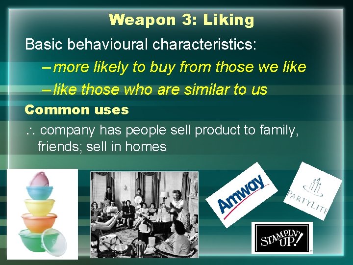 Weapon 3: Liking Basic behavioural characteristics: – more likely to buy from those we