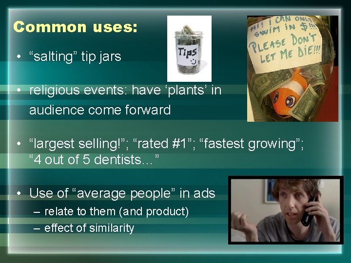 Common uses: • “salting” tip jars • religious events: have ‘plants’ in audience come