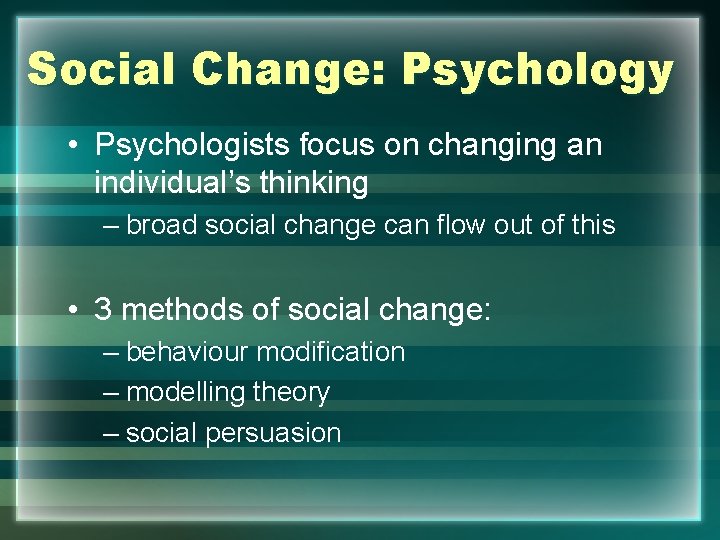 Social Change: Psychology • Psychologists focus on changing an individual’s thinking – broad social