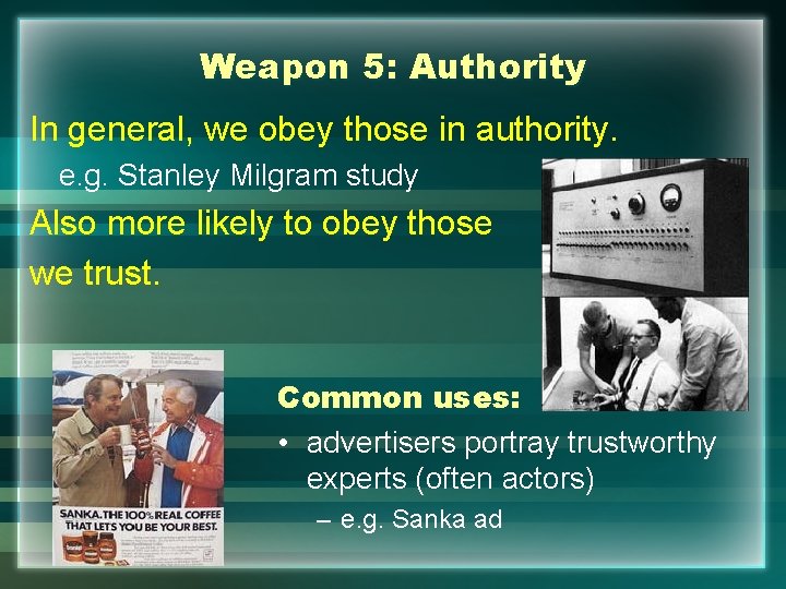 Weapon 5: Authority In general, we obey those in authority. e. g. Stanley Milgram