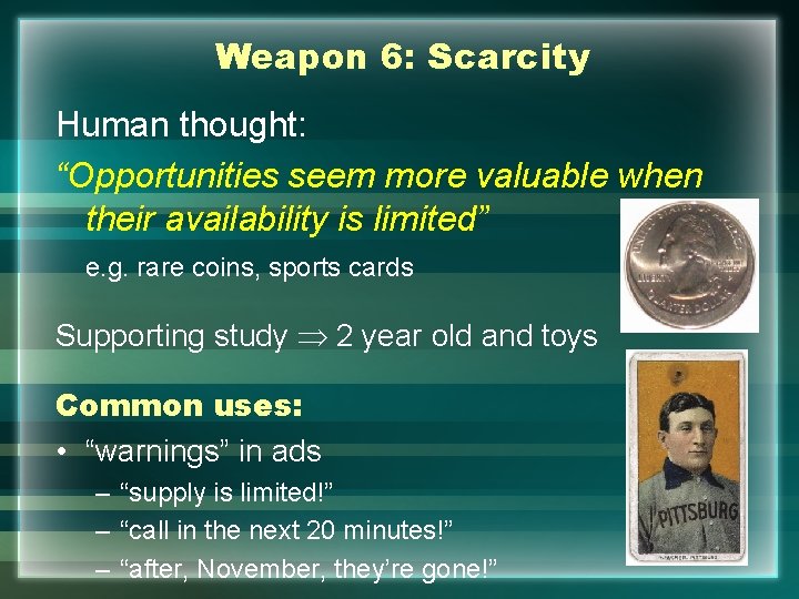 Weapon 6: Scarcity Human thought: “Opportunities seem more valuable when their availability is limited”