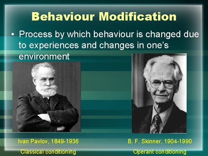 Behaviour Modification • Process by which behaviour is changed due to experiences and changes