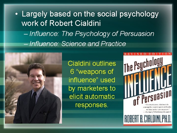  • Largely based on the social psychology work of Robert Cialdini – Influence: