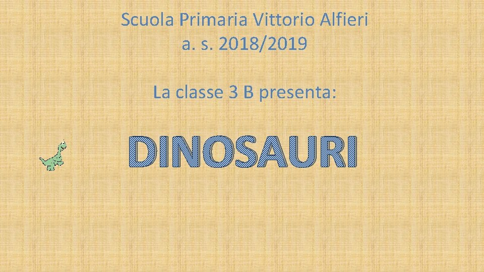 Scuola Primaria Vittorio Alfieri a. s. 2018/2019 La classe 3 B presenta: DINOSAURI 