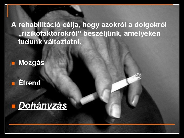 A rehabilitáció célja, hogy azokról a dolgokról „rizikofaktorokról” beszéljünk, amelyeken tudunk változtatni. n Mozgás