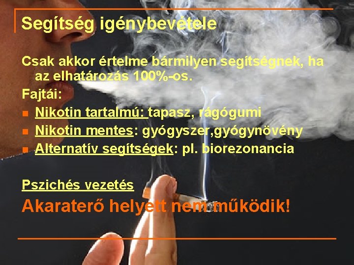 Segítség igénybevétele Csak akkor értelme bármilyen segítségnek, ha az elhatározás 100%-os. Fajtái: n Nikotin