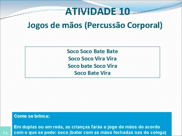 ATIVIDADE 10 Jogos de mãos (Percussão Corporal) Soco Bate Soco Vira Soco bate Soco