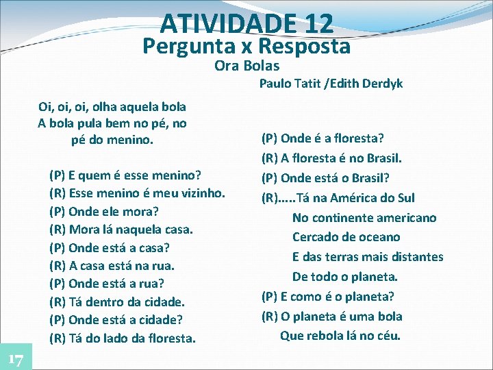 ATIVIDADE 12 Pergunta x Resposta Ora Bolas Paulo Tatit /Edith Derdyk Oi, oi, olha