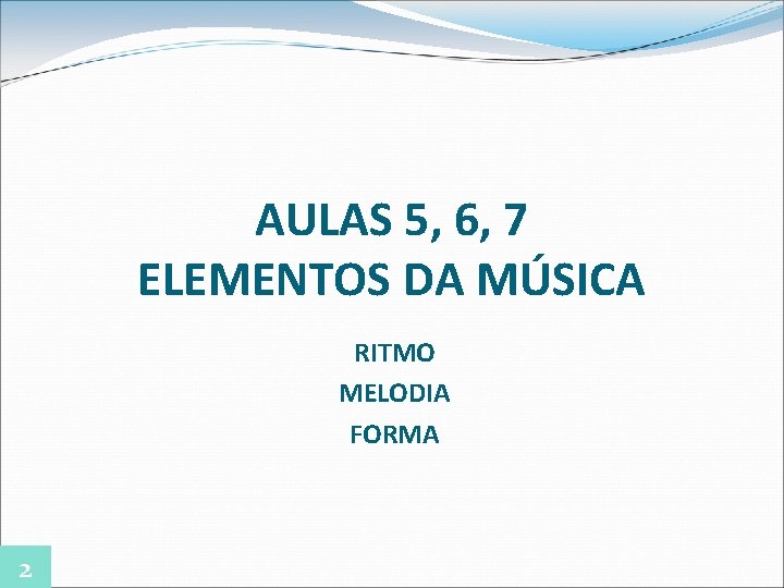 AULAS 5, 6, 7 ELEMENTOS DA MÚSICA RITMO MELODIA FORMA 2 