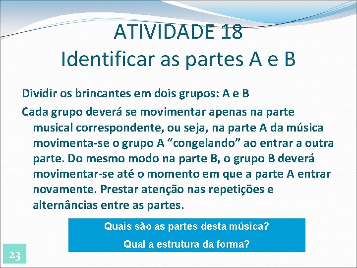 ATIVIDADE 18 Identificar as partes A e B Dividir os brincantes em dois grupos: