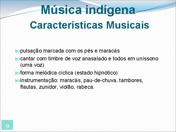 Música indígena Características Musicais pulsação marcada com os pés e maracás cantar com timbre