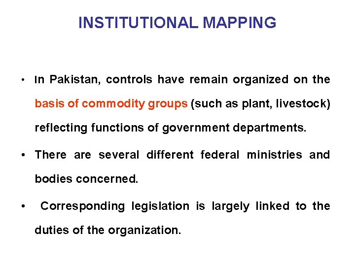 INSTITUTIONAL MAPPING • In Pakistan, controls have remain organized on the basis of commodity