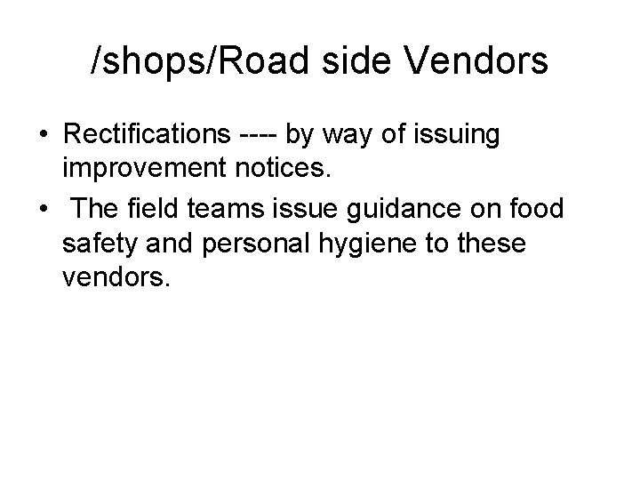 /shops/Road side Vendors • Rectifications ---- by way of issuing improvement notices. • The