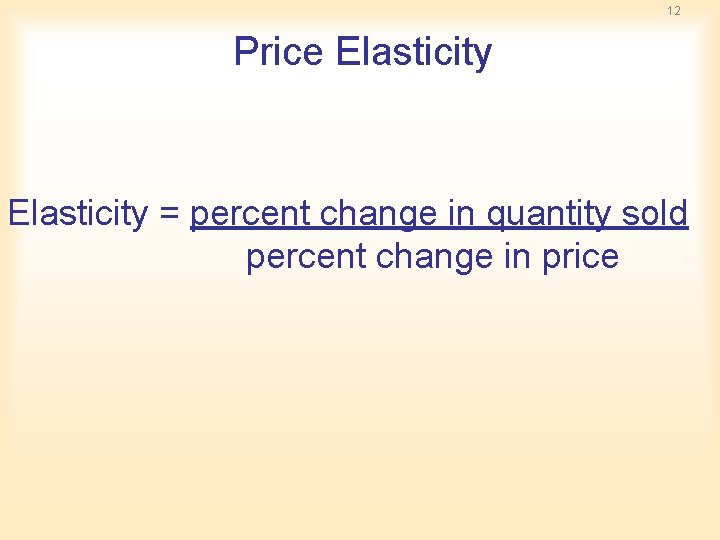 12 Price Elasticity = percent change in quantity sold percent change in price 12 Price Elasticity = percent change in quantity sold percent change in price