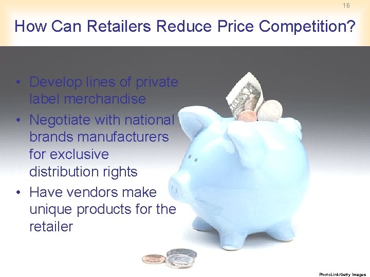 16 How Can Retailers Reduce Price Competition? • Develop lines of private label merchandise 16 How Can Retailers Reduce Price Competition? • Develop lines of private label merchandise