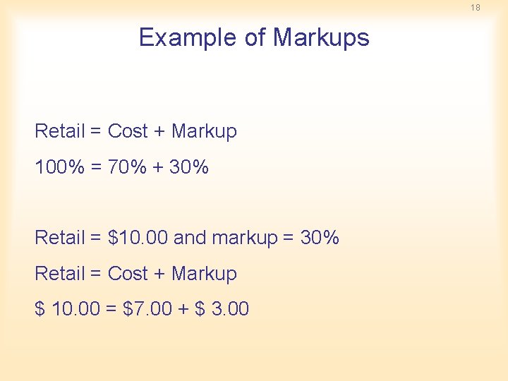 18 Example of Markups Retail = Cost + Markup 100% = 70% + 30% 18 Example of Markups Retail = Cost + Markup 100% = 70% + 30%