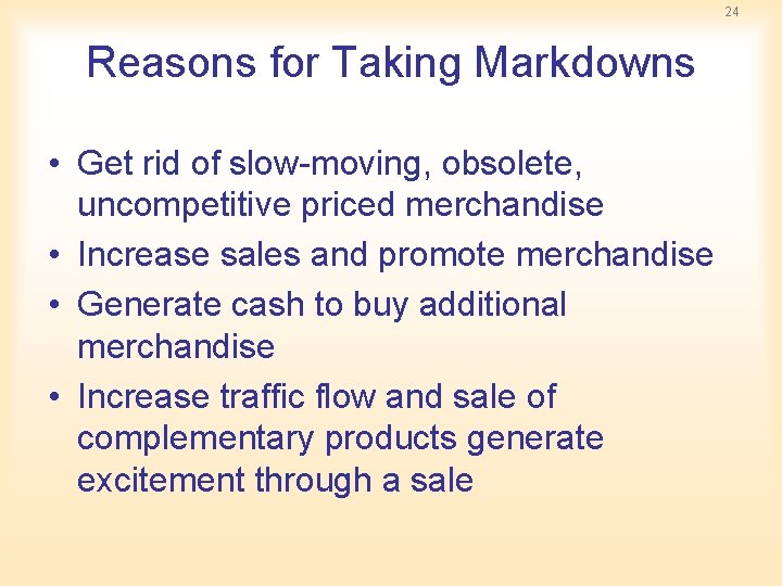 24 Reasons for Taking Markdowns • Get rid of slow-moving, obsolete, uncompetitive priced merchandise 24 Reasons for Taking Markdowns • Get rid of slow-moving, obsolete, uncompetitive priced merchandise