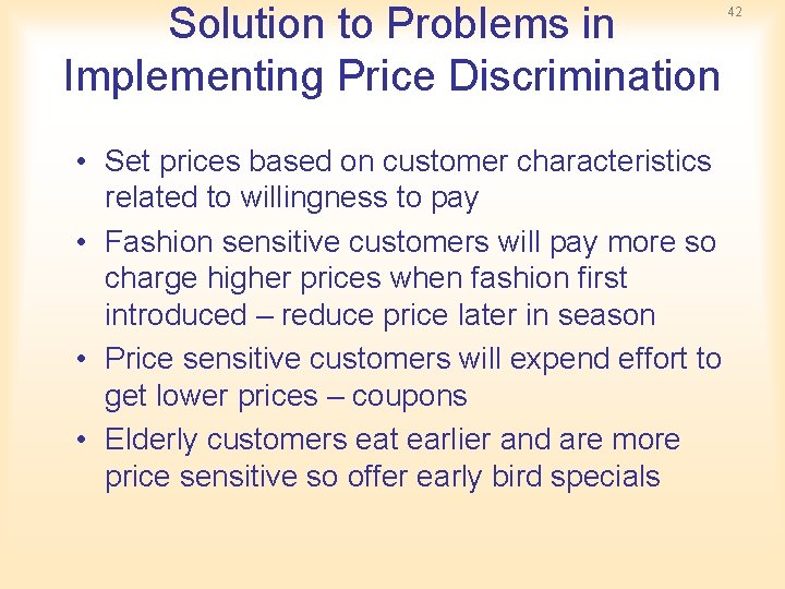 Solution to Problems in Implementing Price Discrimination • Set prices based on customer characteristics Solution to Problems in Implementing Price Discrimination • Set prices based on customer characteristics